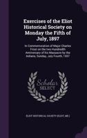 Exercises of the Eliot Historical Society on Monday the Fifth of July, 1897: In Commemoration of Major Charles Frost on the Two Hundredth Anniversary of His Massacre by the Indians, Sunday, July Fourt 1341132420 Book Cover