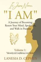 In Jesus' Name, I AM: A Journey of Becoming: Renew Your Mind, Speak Life, and Walk in Purpose (Volume 1: Identity and Confidence in Christ) B0FBKFHGSX Book Cover