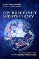 The Holy Family and Its Legacy: Religious Imagination from the Gospels to Star Wars 0231127561 Book Cover