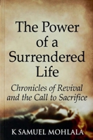 The Power of a Surrendered Life: Chronicles of Revival and the Call to Sacrifice B0GW9L238Y Book Cover