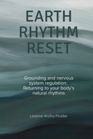 Earth Rhythm Reset: Grounding, Nervous System Regulation, and Returning to the Body’s Natural Rhythms B0GX5HZ577 Book Cover