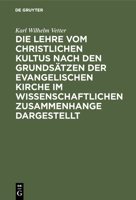 Die Lehre Vom Christlichen Kultus Nach Den Grunds�tzen Der Evangelischen Kirche Im Wissenschaftlichen Zusammenhange Dargestellt 3111144801 Book Cover