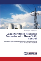 Capacitor Based Resonant Converter with Phase Shift Control: Switched capacitor based resonant converter using a phase-shift control method 3659265462 Book Cover