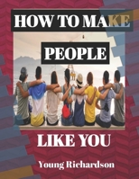 HOW TO MAKE PEOPLE LIKE YOU: 50 Tips To Get People To Like You Without Pleasing Others B0BDGDQFBF Book Cover