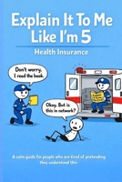 Explain It To Me Like I’m 5: Health Insurance B0GNMLTJWX Book Cover