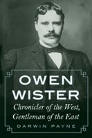 Owen Wister: Chronicler of the West, Gentleman of the East 0803237693 Book Cover