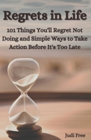 Regrets in Life: 101 Things You'll Regret Not Doing and Simple Ways to Take Action Before It's Too Late B0DZTQK6Z4 Book Cover