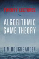 Twenty Lectures on Algorithmic Game Theory 131662479X Book Cover