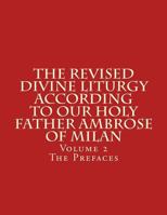 The Revised Divine Liturgy According to Our Holy Father Ambrose of Milan: Volume 2 The Prefaces 1499652453 Book Cover