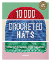 10,000 Crocheted Hats: Discover Your Own Unique Design Combinations 1784946699 Book Cover