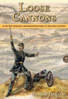 Loose Cannons: 101 Myths, Mishaps and Misadventurers of Military History 1846033772 Book Cover