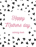Happy Mothers day coloring book: Quotes Coloring Book for Moms A snarky colorful antidote for any mother tough day! B091NFZL8X Book Cover