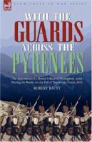 With the Guards Across the Pyrenees: The Experiences of a British Officer of Wellington's Army During the Battles for the Fall of Napoleonic France, 1813 1846772877 Book Cover