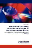 Simulation Modelling Software Approaches to Manufacturing Problems: How to Effectively Evaluate and Select Simulation Software 3847314726 Book Cover