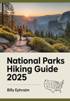 National Parks Hiking Guide 2025: Best Trails, Top Hiking Boots & Safety Essentials for Park Explorers B0FDBHKYK8 Book Cover
