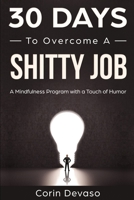30 Days to Overcome a Shitty Job: A Mindfulness Program with a Touch of Humor 1095931490 Book Cover