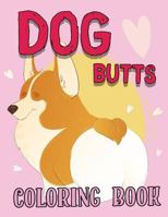 Dog Butt Coloring Book: Funny Cute Coloring Book for Dog Lovers: An Irreverent, Hilarious & Unique Antistress Colouring Pages With Puppy, Corgi, ... For Anxiety, Relaxing Gifts for Kids & Adults 1724254839 Book Cover