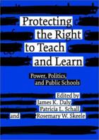 Protecting the Right to Teach and Learn: Power, Politics, and Public Schools 0807740047 Book Cover