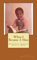 When I Became a Man: My Journey Towards Peace of Mind 1499155107 Book Cover