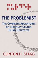 The Problemist: The Complete Adventures of Thornley Colton, Blind Detective 1616460172 Book Cover
