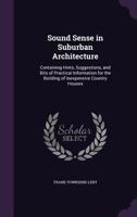 Sound Sense in Suburban Architecture: Containing Hints, Suggestions, and Bits of Practical Information for the Building of Inexpensive Country Houses 1340706326 Book Cover
