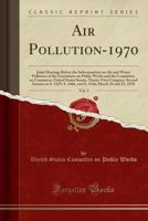 Air Pollution-1970, Vol. 3: Joint Hearings Before the Subcommittee on Air and Water Pollution of the Committee on Public Works and the Committee on ... Session on S. 3229, S. 3466, and S. 3546; Mar 1334769044 Book Cover