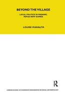 Beyond the Village: Local Politics in Madang, Papua New Guinea (London School of Economics Monographs on Social Anthropology) 0367716798 Book Cover
