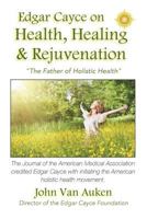 Edgar Cayce on Health, Healing, and Rejuvenation 1532723490 Book Cover