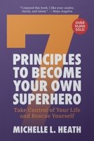 7 Principles to Become Your Own Superhero: Discover the Superhero Inside of You 0595150829 Book Cover