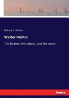 Walter Martin; Or, the Factory, the School, and the Camp 3337391702 Book Cover