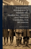 Stoddard's Rudiments Of Arithmetic, Embracing Mental And Written Exercises, For Beginners B0FK1HCS7C Book Cover