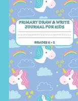 Primary Draw & Write Journal for Kids Grades K-2: Cute Unicorn Notebook - Storybook - Diary for girls, 8.5 x 11 110 pages 1077014236 Book Cover