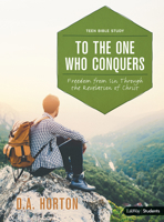 To the One Who Conquers - Teen Bible Study Book: Freedom from Sin Through the Revelation of Christ 1462749356 Book Cover
