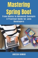 Mastering Spring Boot: From Basics to Advanced Concepts - A Practical Guide for Java Developers B0DR8BPVPN Book Cover