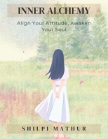 Inner Alchemy: Align Your Attitude, Awaken Your Soul B0DZM4FGV2 Book Cover