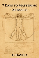 7 Days To Mastering AI Basics: Practical Skills to Harness AI for Work, Life, and Learning (7 Day Series) B0GG465KV2 Book Cover