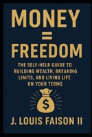 Money = Freedom: The Self-Help Guide to Building Wealth, Breaking Limits, and Living Life on Your Terms B0FR1MBGC3 Book Cover