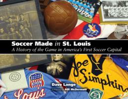 Soccer Made in St. Louis: A History of the Game in America's First Soccer Capital 1933370661 Book Cover