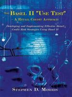 The Basel II Use Test - A Retail Credit Approach: Developing and Implementing Effective Retail Credit Risk Strategies Using Basel II 1434373029 Book Cover