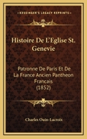 Histoire De L'Eglise St. Genevie: Patronne De Paris Et De La France Ancien Pantheon Francais (1852) 1160113424 Book Cover