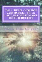 Teil 1: Bern - Vorhof Zur Hoelle Teil 2: Lauf, Bis Der Himmel Dich Beruehrt 1499686102 Book Cover