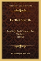 He That Serveth, Readings And Counsels For Workers, By The Author Of Boys And Girls, Their Work And Influence 1104174790 Book Cover