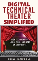 Digital Technical Theater Simplified: High-Tech Lighting, Audio, Video, and More on a Low Budget 1581158556 Book Cover