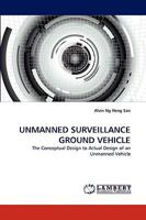 UNMANNED SURVEILLANCE GROUND VEHICLE: The Conceptual Design to Actual Design of an Unmanned Vehicle 3838384601 Book Cover