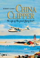 China Clipper: The Age of the Great Flying Boats 1591143039 Book Cover