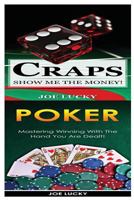 Craps & Poker: Show Me the Money! & Mastering Winning with the Hand You Are Dealt! 1543211445 Book Cover