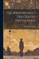 Die Wissenschaft Des Geistes, Erster Theil 0270549897 Book Cover