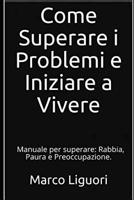Come Superare I Problemi E Iniziare a Vivere: Manuale Per Superare: Rabbia, Paura E Preoccupazione 109058024X Book Cover