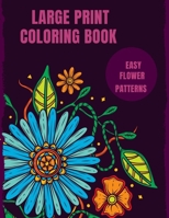 Large Print Coloring Book Easy Flower Patterns: An Adult Coloring Book with Bouquets, Wreaths, Swirls, Patterns, Decorations, Inspirational Designs, and Much More! B08R68BT9Y Book Cover