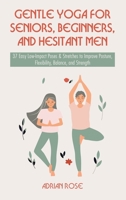 Gentle Yoga for Seniors, Beginners and Hesitant Men: 37 Easy Low-Impact Poses & Stretches to Improve Posture, Flexibility, Balance and Strength 1739590023 Book Cover